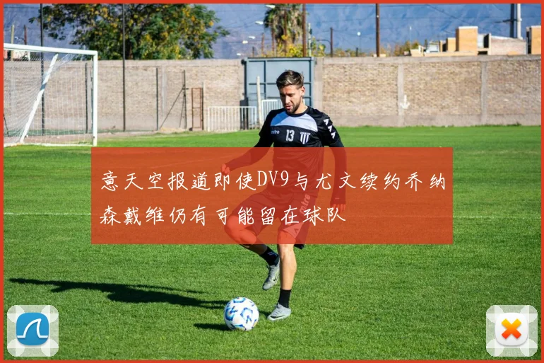 意天空报道即使DV9与尤文续约乔纳森戴维仍有可能留在球队